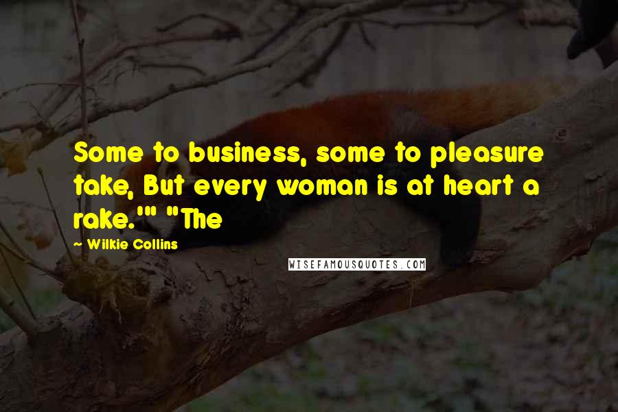 Wilkie Collins Quotes: Some to business, some to pleasure take, But every woman is at heart a rake.'" "The