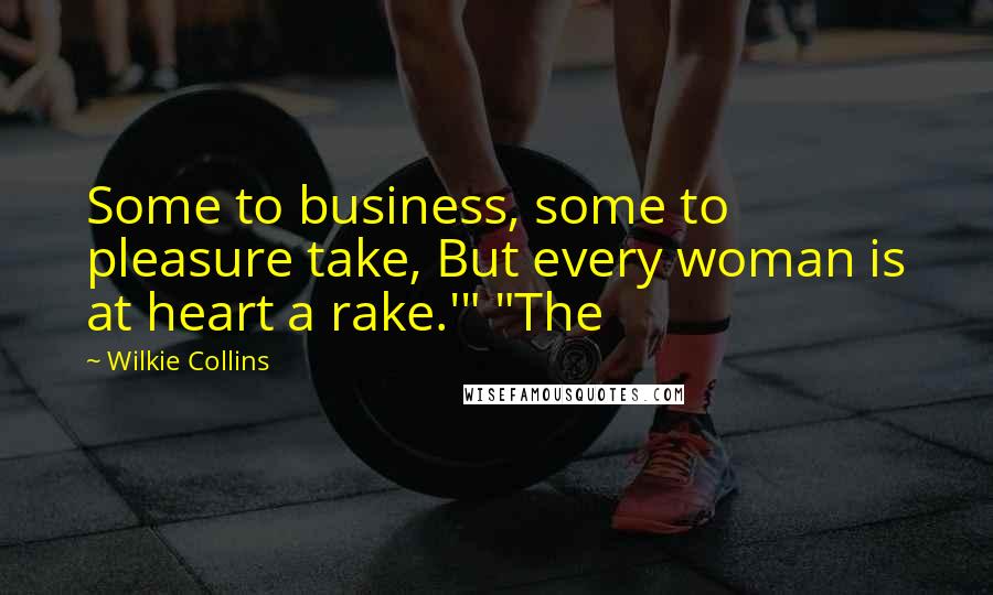 Wilkie Collins Quotes: Some to business, some to pleasure take, But every woman is at heart a rake.'" "The