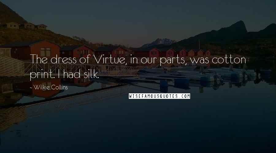 Wilkie Collins Quotes: The dress of Virtue, in our parts, was cotton print. I had silk.