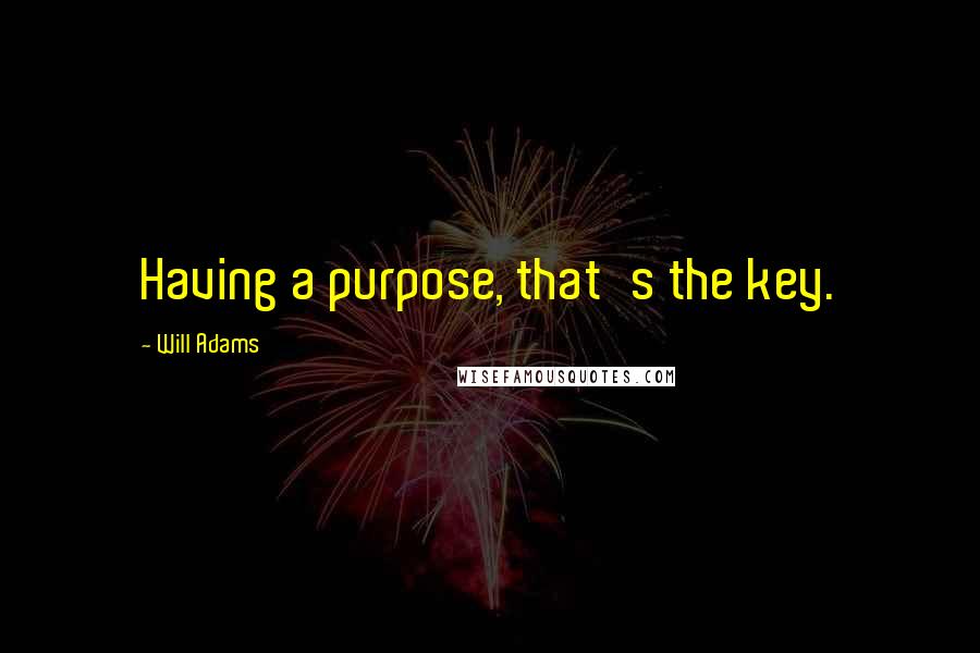 Will Adams Quotes: Having a purpose, that's the key.