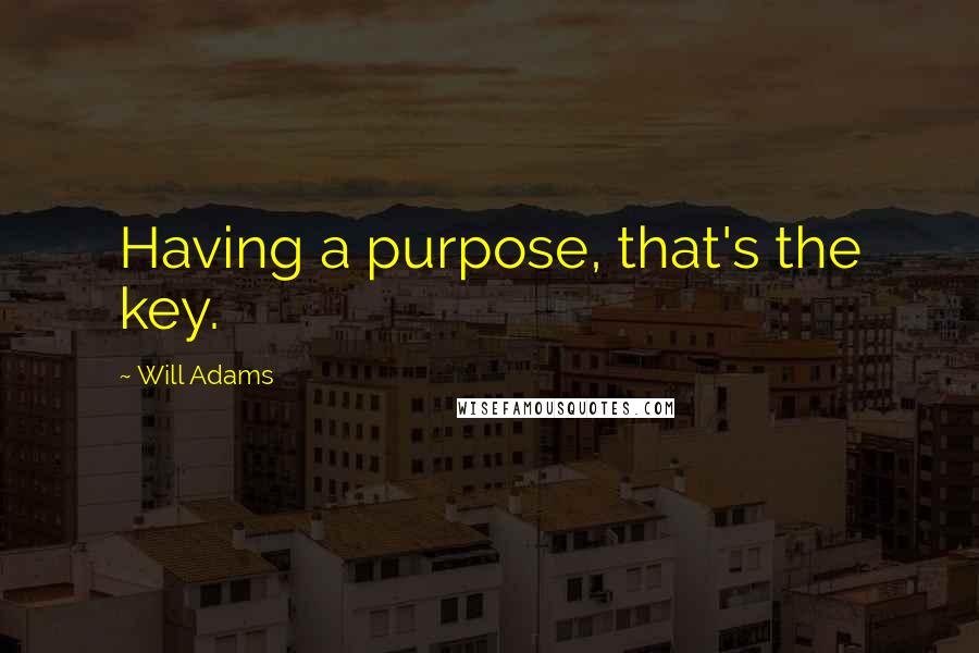 Will Adams Quotes: Having a purpose, that's the key.