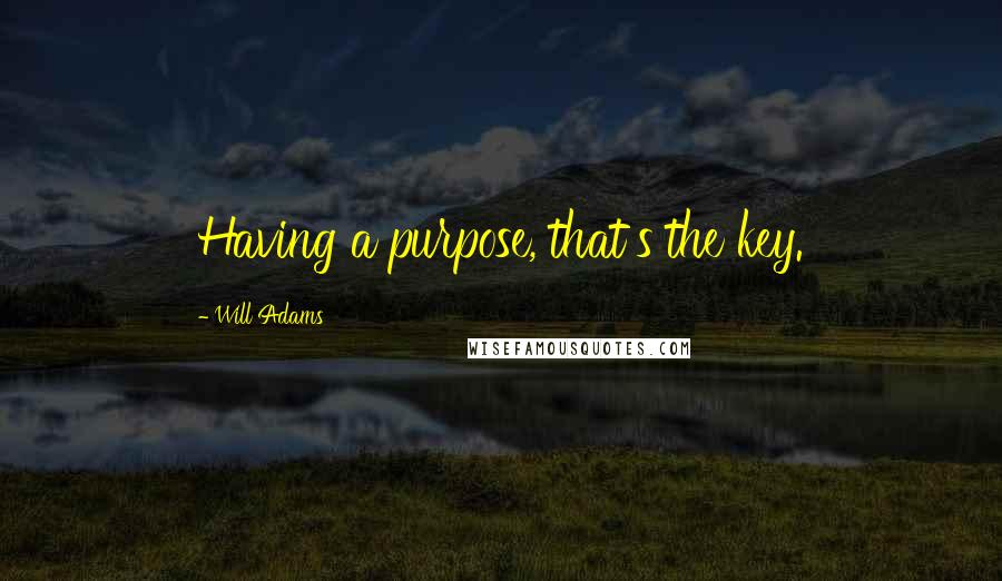 Will Adams Quotes: Having a purpose, that's the key.