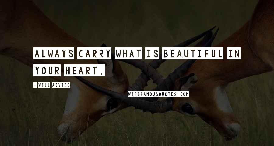 Will Advise Quotes: Always carry what is beautiful in your heart.