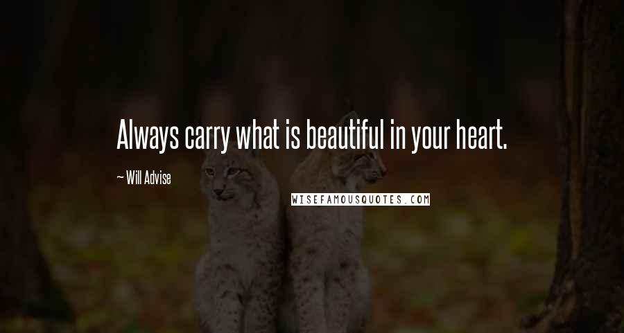 Will Advise Quotes: Always carry what is beautiful in your heart.