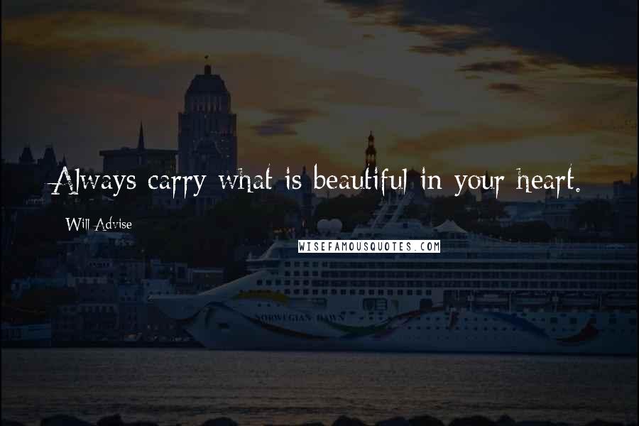 Will Advise Quotes: Always carry what is beautiful in your heart.