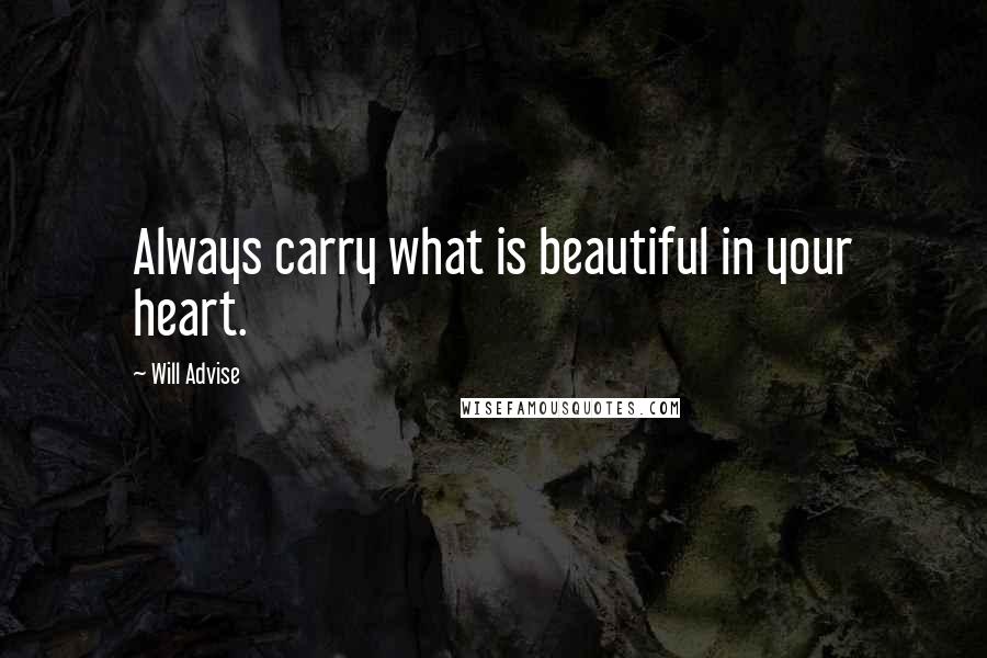 Will Advise Quotes: Always carry what is beautiful in your heart.