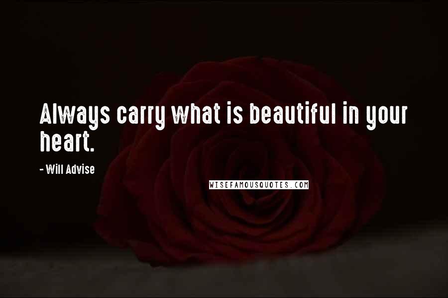 Will Advise Quotes: Always carry what is beautiful in your heart.