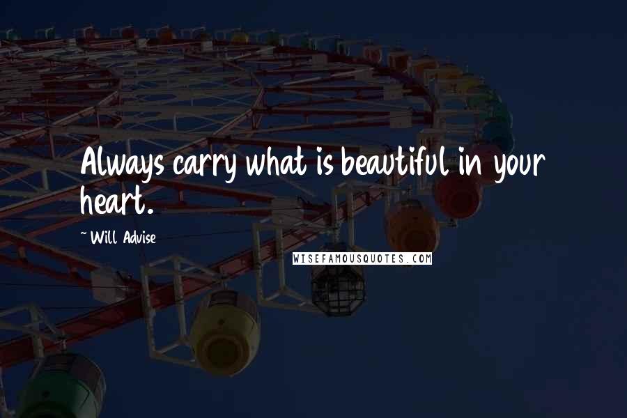 Will Advise Quotes: Always carry what is beautiful in your heart.