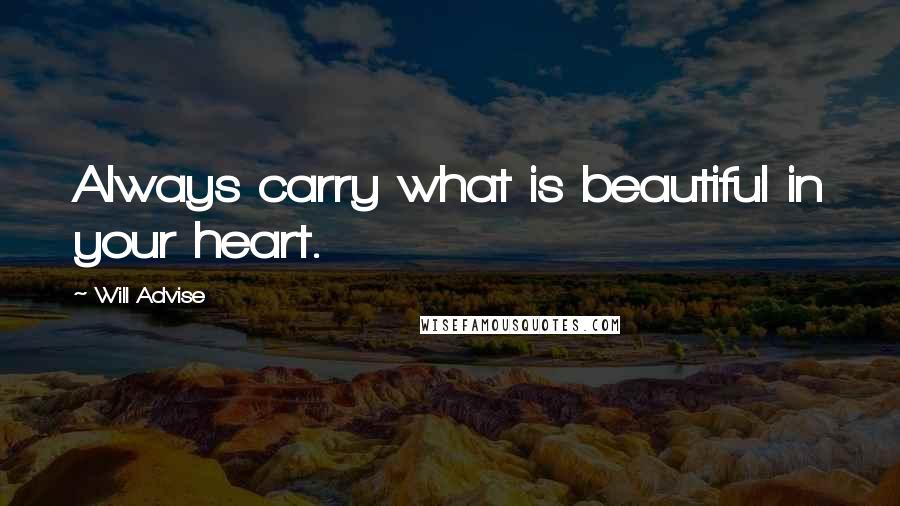 Will Advise Quotes: Always carry what is beautiful in your heart.