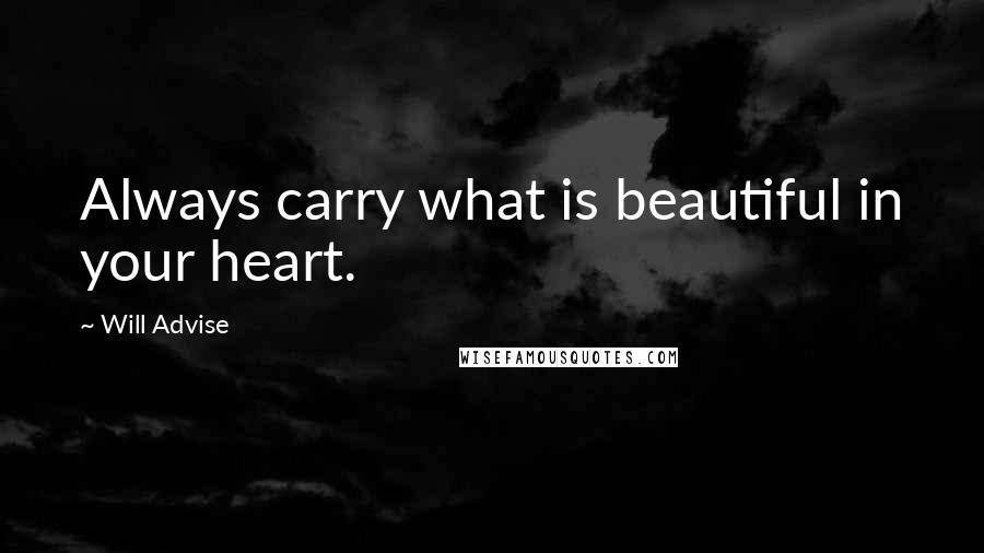Will Advise Quotes: Always carry what is beautiful in your heart.