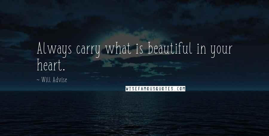 Will Advise Quotes: Always carry what is beautiful in your heart.