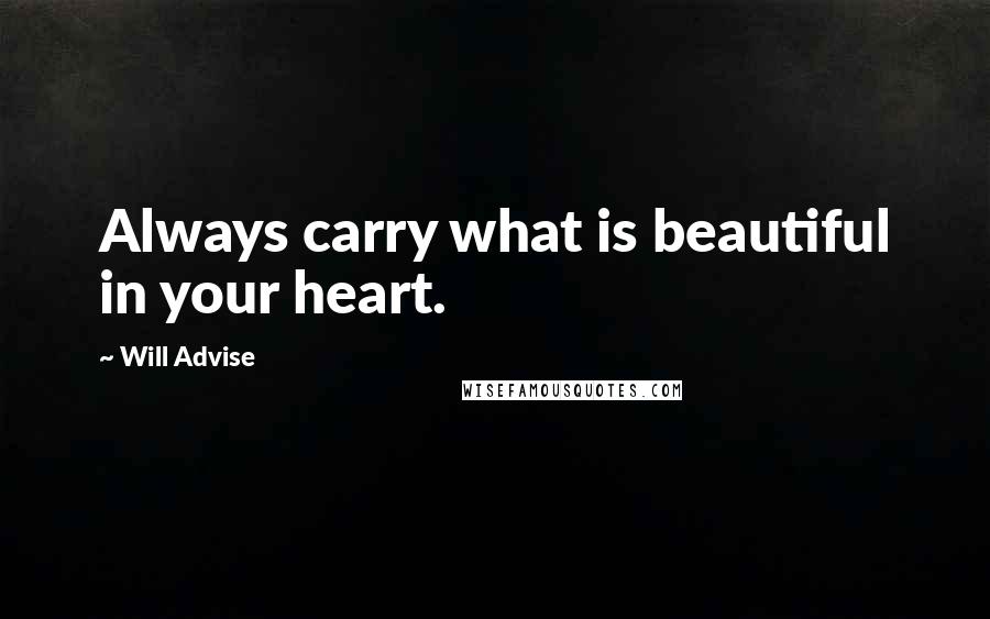Will Advise Quotes: Always carry what is beautiful in your heart.