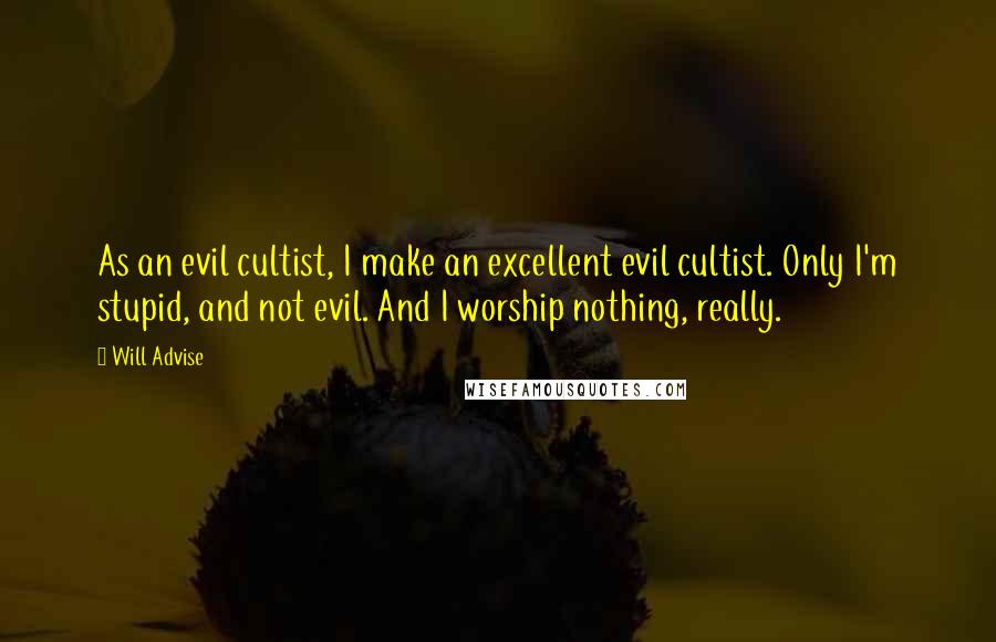 Will Advise Quotes: As an evil cultist, I make an excellent evil cultist. Only I'm stupid, and not evil. And I worship nothing, really.