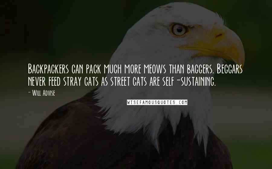 Will Advise Quotes: Backpackers can pack much more meows than baggers. Beggars never feed stray cats as street cats are self-sustaining.