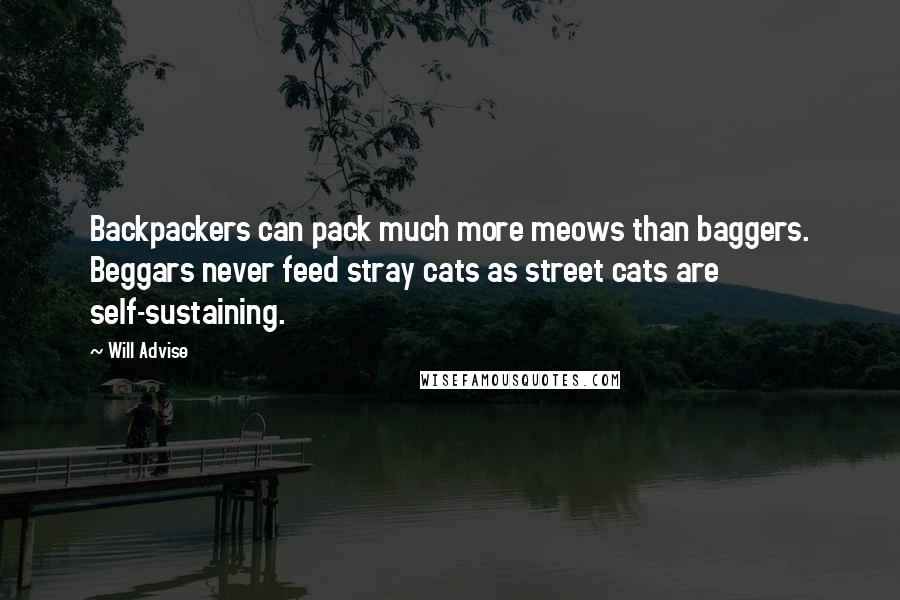 Will Advise Quotes: Backpackers can pack much more meows than baggers. Beggars never feed stray cats as street cats are self-sustaining.