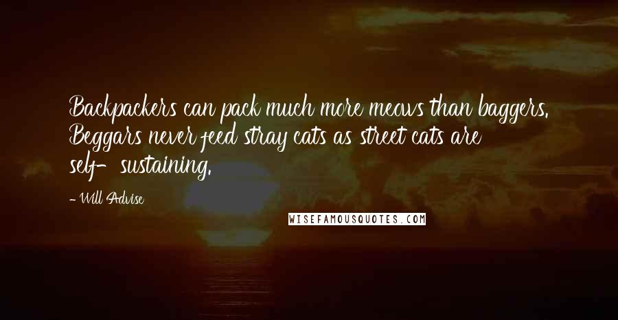 Will Advise Quotes: Backpackers can pack much more meows than baggers. Beggars never feed stray cats as street cats are self-sustaining.