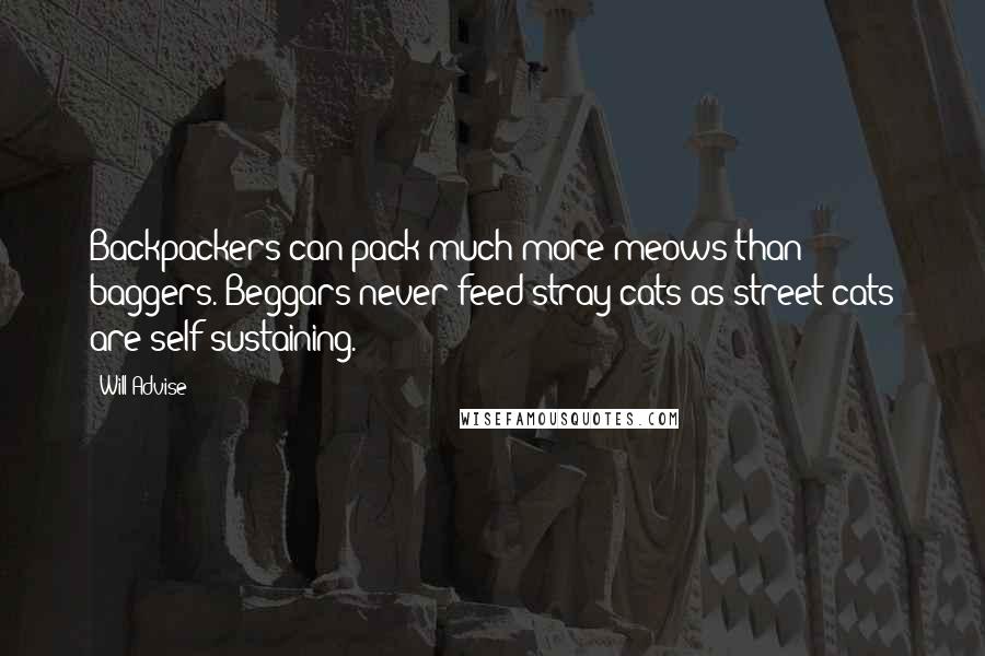 Will Advise Quotes: Backpackers can pack much more meows than baggers. Beggars never feed stray cats as street cats are self-sustaining.