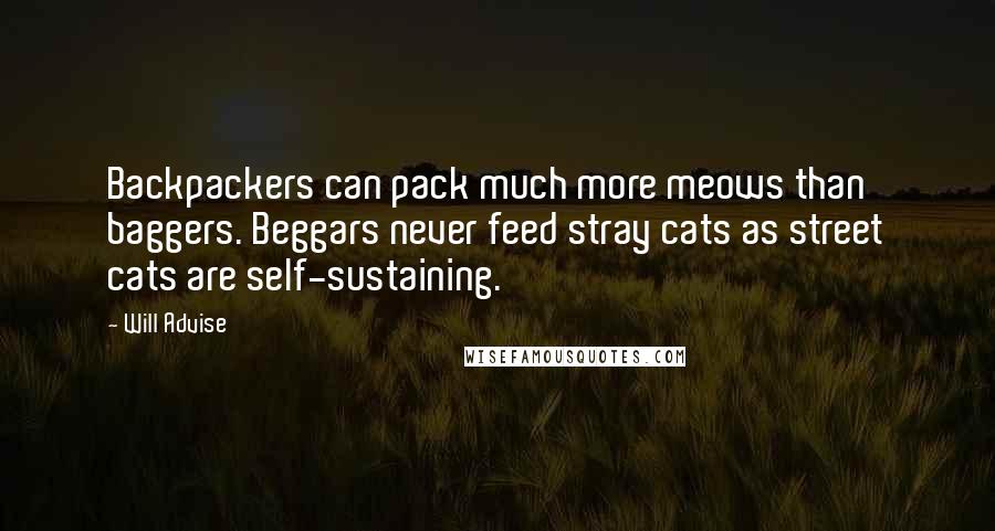 Will Advise Quotes: Backpackers can pack much more meows than baggers. Beggars never feed stray cats as street cats are self-sustaining.