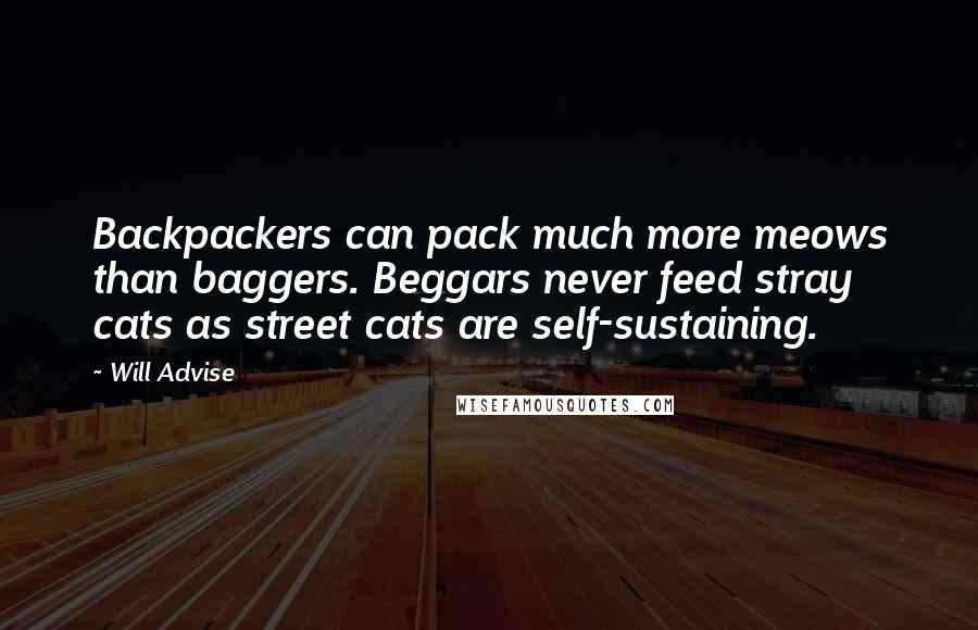 Will Advise Quotes: Backpackers can pack much more meows than baggers. Beggars never feed stray cats as street cats are self-sustaining.