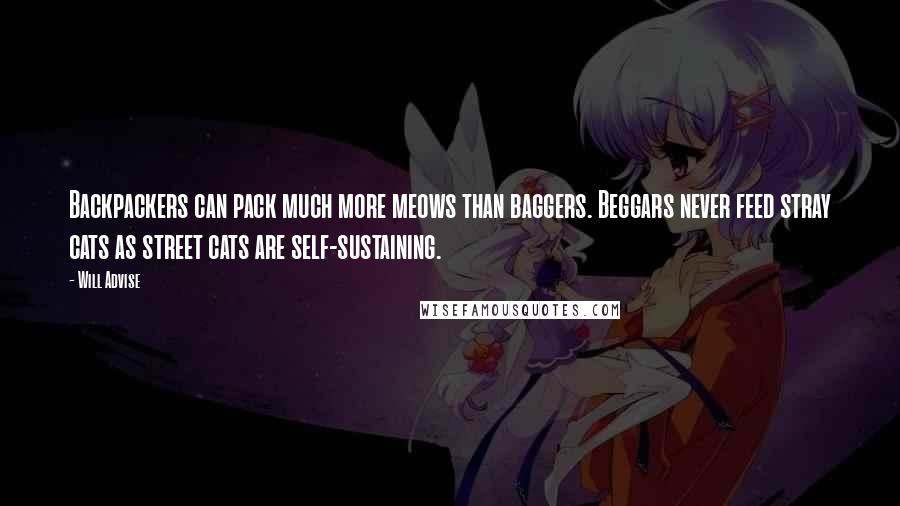 Will Advise Quotes: Backpackers can pack much more meows than baggers. Beggars never feed stray cats as street cats are self-sustaining.