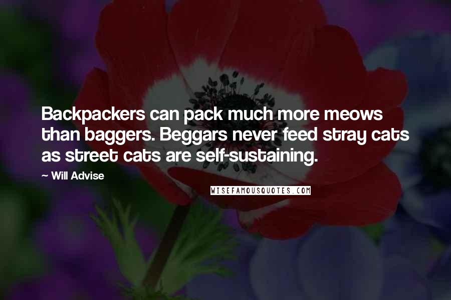 Will Advise Quotes: Backpackers can pack much more meows than baggers. Beggars never feed stray cats as street cats are self-sustaining.