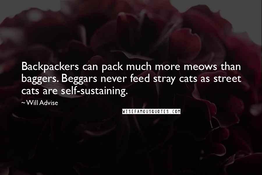 Will Advise Quotes: Backpackers can pack much more meows than baggers. Beggars never feed stray cats as street cats are self-sustaining.