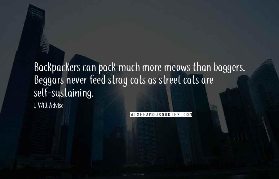 Will Advise Quotes: Backpackers can pack much more meows than baggers. Beggars never feed stray cats as street cats are self-sustaining.