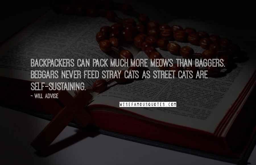 Will Advise Quotes: Backpackers can pack much more meows than baggers. Beggars never feed stray cats as street cats are self-sustaining.