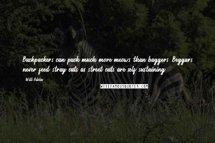 Will Advise Quotes: Backpackers can pack much more meows than baggers. Beggars never feed stray cats as street cats are self-sustaining.