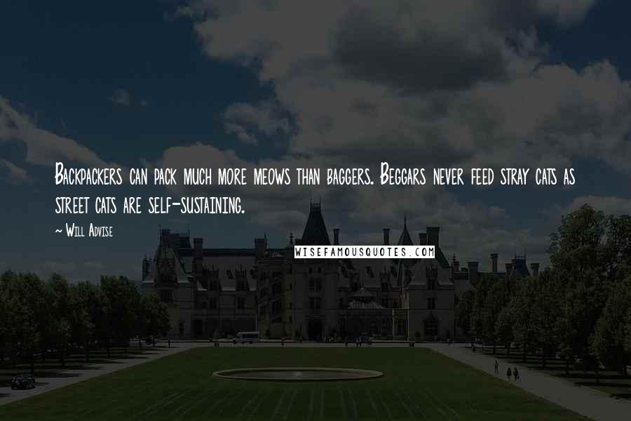 Will Advise Quotes: Backpackers can pack much more meows than baggers. Beggars never feed stray cats as street cats are self-sustaining.