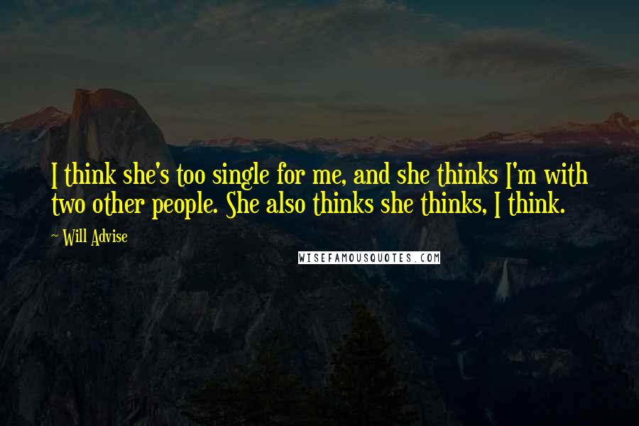 Will Advise Quotes: I think she's too single for me, and she thinks I'm with two other people. She also thinks she thinks, I think.