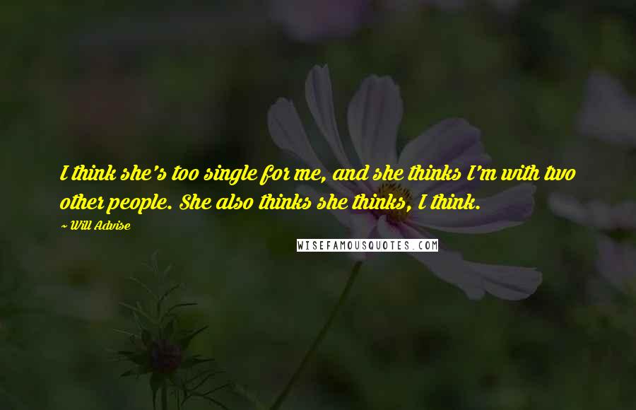 Will Advise Quotes: I think she's too single for me, and she thinks I'm with two other people. She also thinks she thinks, I think.