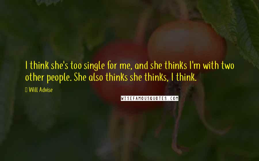 Will Advise Quotes: I think she's too single for me, and she thinks I'm with two other people. She also thinks she thinks, I think.