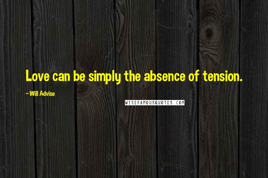 Will Advise Quotes: Love can be simply the absence of tension.