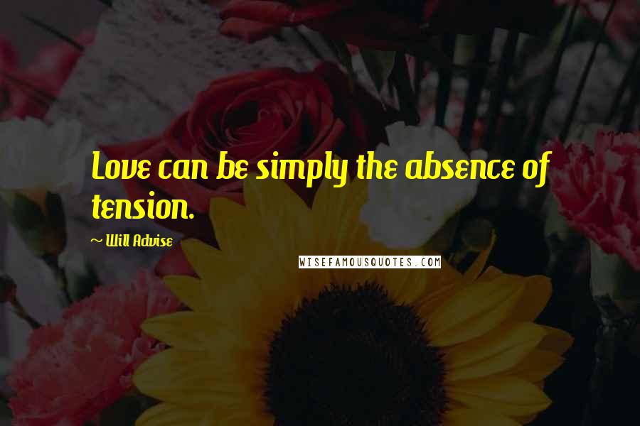 Will Advise Quotes: Love can be simply the absence of tension.