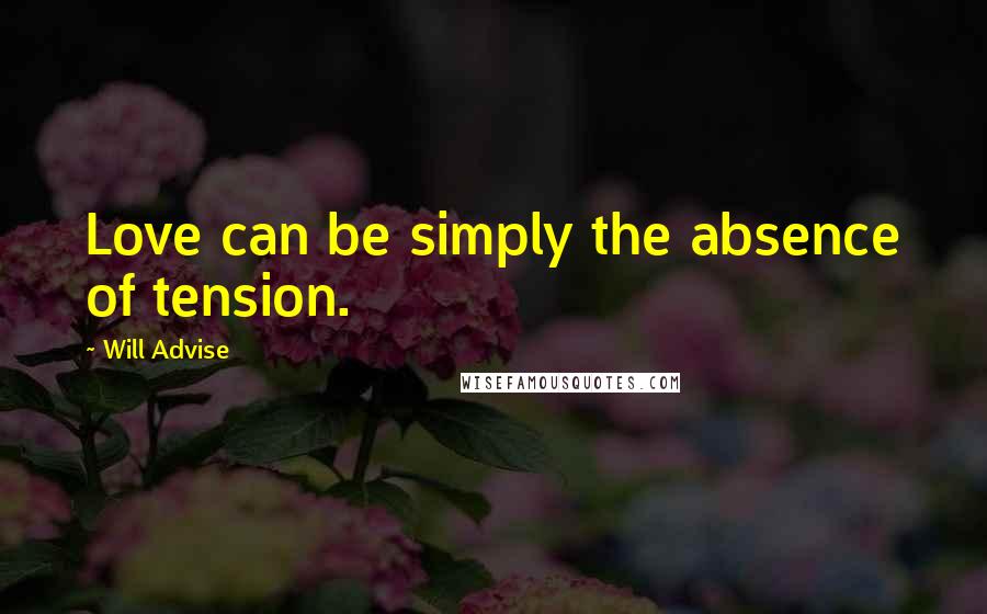 Will Advise Quotes: Love can be simply the absence of tension.