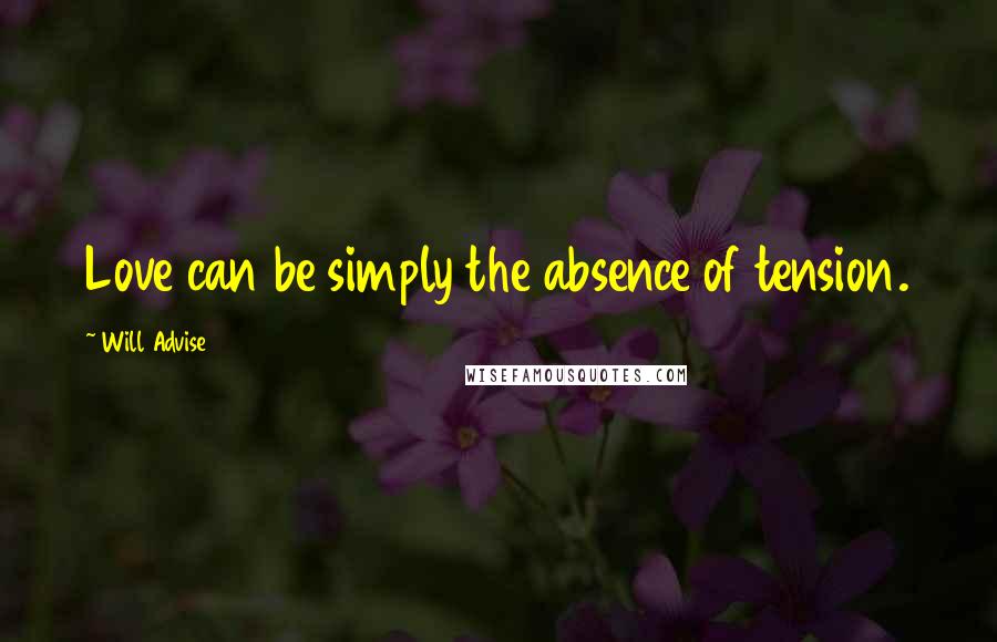 Will Advise Quotes: Love can be simply the absence of tension.