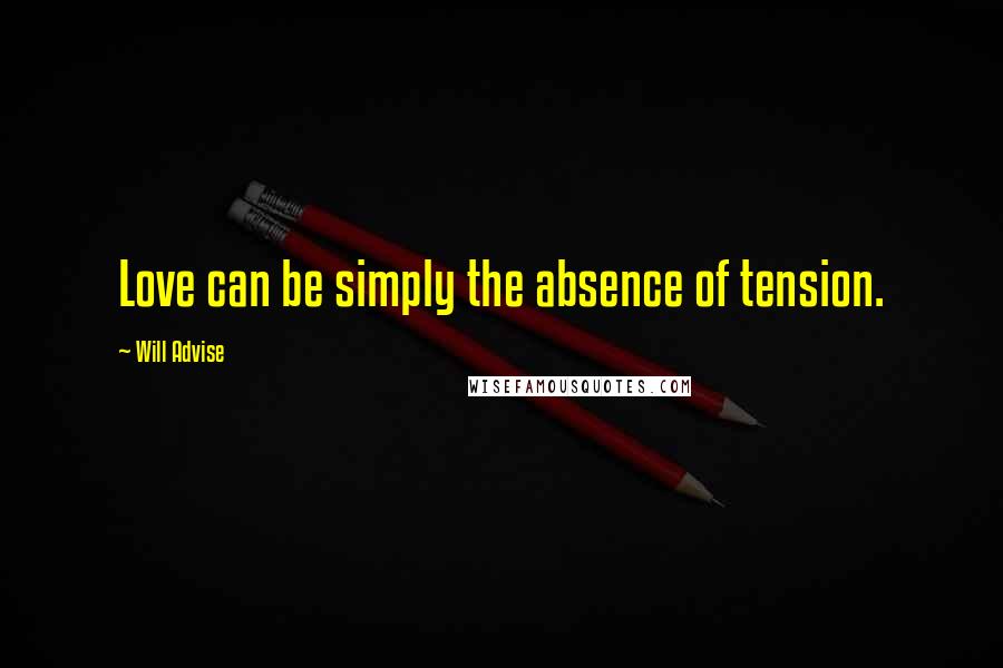 Will Advise Quotes: Love can be simply the absence of tension.