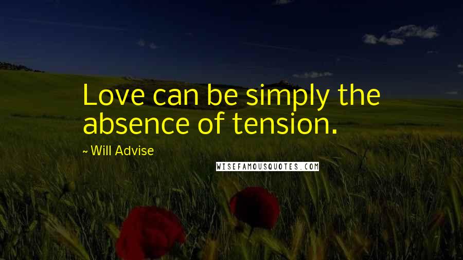 Will Advise Quotes: Love can be simply the absence of tension.