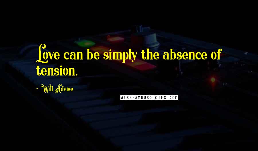 Will Advise Quotes: Love can be simply the absence of tension.