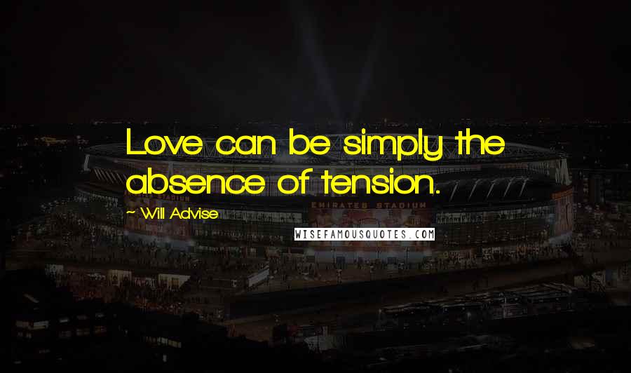 Will Advise Quotes: Love can be simply the absence of tension.