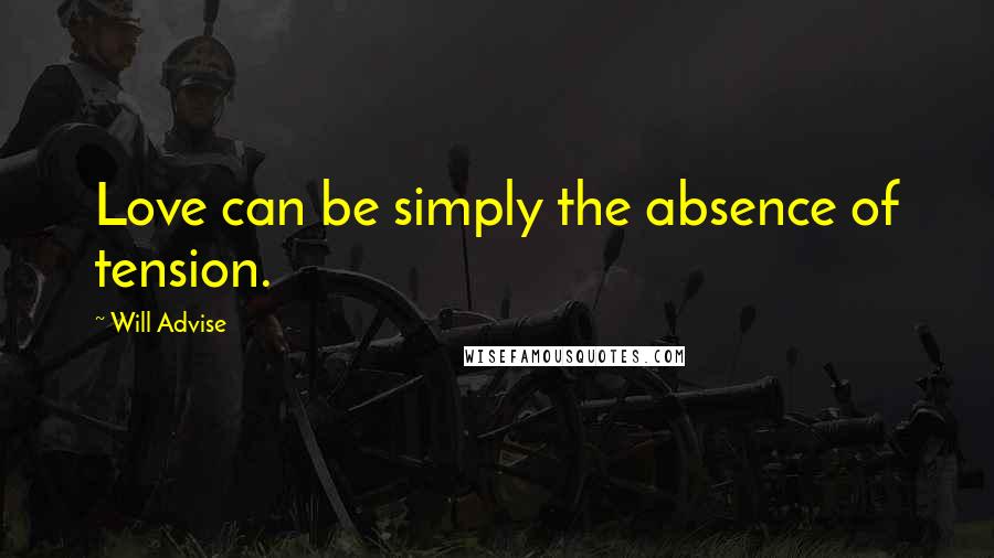 Will Advise Quotes: Love can be simply the absence of tension.