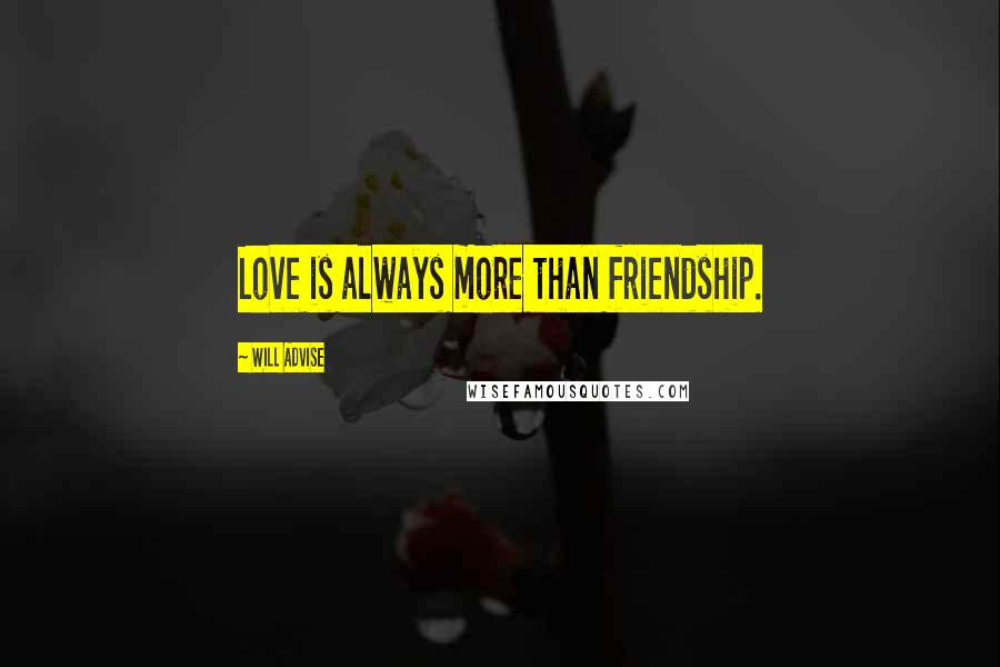 Will Advise Quotes: Love is always more than friendship.