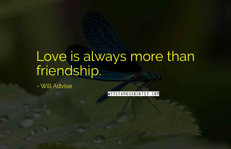 Will Advise Quotes: Love is always more than friendship.