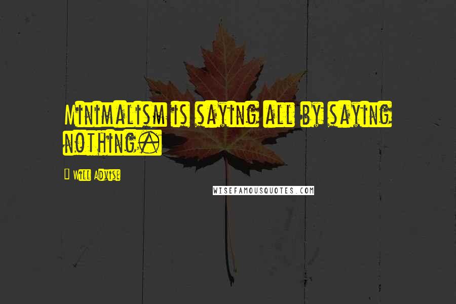 Will Advise Quotes: Minimalism is saying all by saying nothing.