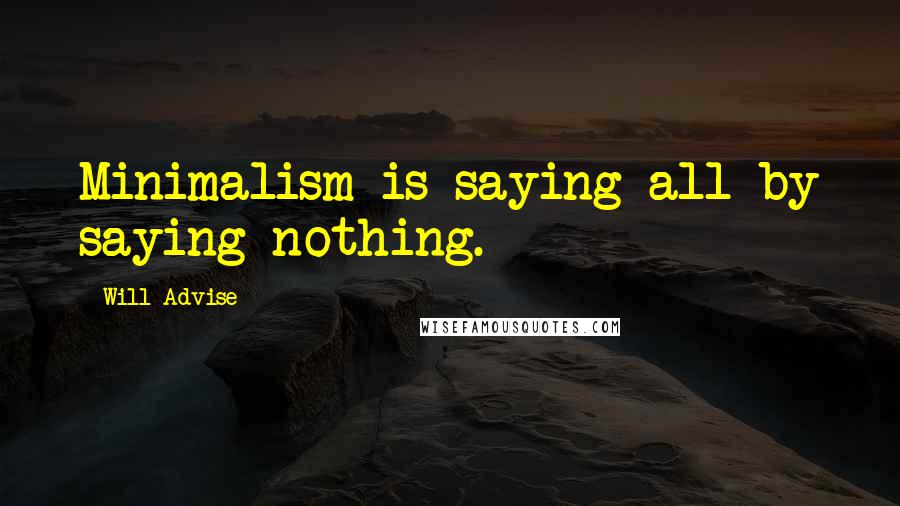 Will Advise Quotes: Minimalism is saying all by saying nothing.