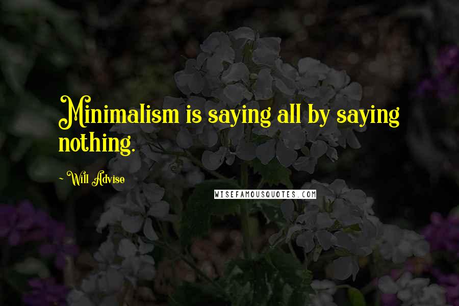 Will Advise Quotes: Minimalism is saying all by saying nothing.