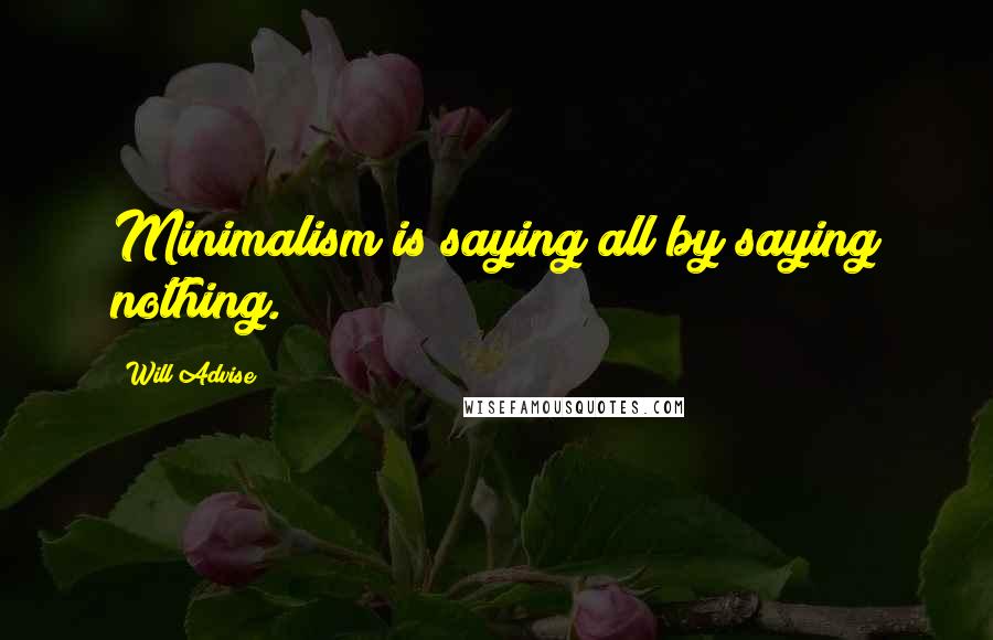 Will Advise Quotes: Minimalism is saying all by saying nothing.