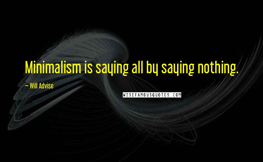 Will Advise Quotes: Minimalism is saying all by saying nothing.