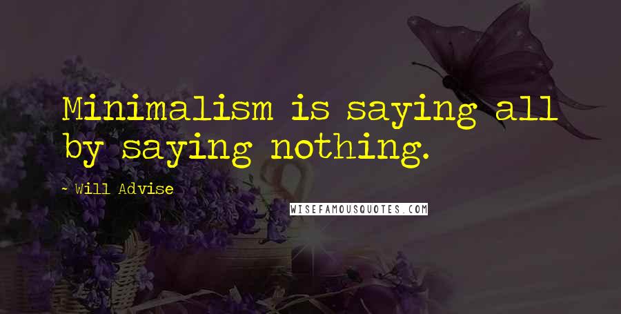Will Advise Quotes: Minimalism is saying all by saying nothing.